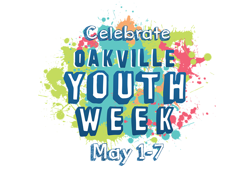 Celebrate Oakville Youth Week May 1 to 7 Celebrate Oakville Youth Week May 1 to 7